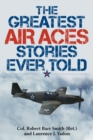 Image for The greatest air aces stories ever told: the men of the American, British, and Commonwealth Air Forces who fought for the sky in two World Wars