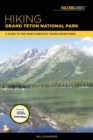 Image for Hiking Grand Teton National Park  : a guide to the park&#39;s greatest hiking adventures