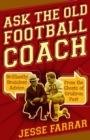 Image for Ask the Old Football Coach : Brilliantly Brainless Advice from the Ghosts of Gridiron Past