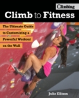 Image for Climb to fitness  : the ultimate guide to customizing a powerful workout on the wall