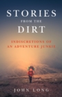 Image for Stories from the dirt: indiscretions of an adventure junkie
