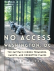 Image for No access Washington, DC: the capital&#39;s hidden treasures, haunts, and forgotten places