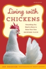 Image for Living with Chickens: Everything You Need To Know To Raise Your Own Backyard Flock