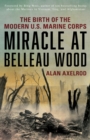 Image for Miracle at Belleau Wood  : the birth of the modern U.S. Marine Corps