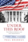 Image for Under this roof  : the White House and the presidency