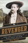Image for The revenger: the life and times of Wild Bill Hickok