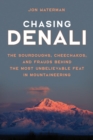 Image for Chasing Denali: the sourdoughs, cheechakos, and frauds behind the most unbelievable feat in mountaineering