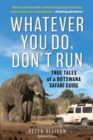 Image for Whatever you do, don&#39;t run  : true tales of a Botswana safari guide