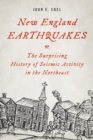 Image for New England earthquakes  : the surprising history of seismic activity in the northeast