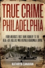 Image for True crime Philadelphia: from America&#39;s first bank robbery to the real-life killers who inspired Boardwalk empire