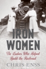 Image for Iron women  : the ladies who helped build the railroad