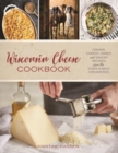 Image for Wisconsin cheese cookbook  : creamy, cheesy, sweet, and savory recipes from the state&#39;s best creameries