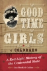 Image for Good time girls of Colorado: a red-light history of the Centennial State