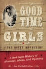 Image for Good time girls of the Rocky Mountains  : a red-light history of Montana, Idaho, and Wyoming
