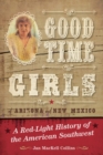 Image for Good time girls of Arizona and New Mexico: a red-light history of the American Southwest