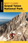 Image for Best Climbs Grand Teton National Park: A Guide to the Area&#39;s Greatest Climbing Adventures
