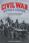 Image for Civil War Myths and Legends : The True Stories behind History&#39;s Mysteries