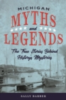 Image for Michigan Myths and Legends: The True Stories Behind History&#39;s Mysteries