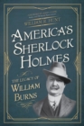 Image for America&#39;s Sherlock Holmes  : the legacy of William Burns