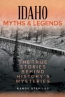 Image for Idaho myths and legends: the true stories behind history&#39;s mysteries