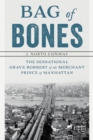 Image for Bag of Bones : The Sensational Grave Robbery Of The Merchant Prince Of Manhattan