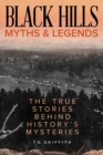 Image for Black Hills Myths and Legends: The True Stories Behind History&#39;s Mysteries