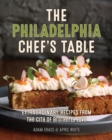 Image for The new Philadelphia chef&#39;s table: extraordinary recipes from the city of brotherly love