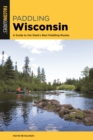 Image for Paddling Wisconsin: A Guide to the State&#39;s Best Paddling Routes