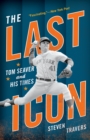 Image for The Last Icon : Tom Seaver and His Times