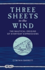 Image for Three sheets to the wind: the nautical origins of everyday expressions