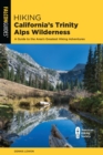Image for Hiking California&#39;s Trinity Alps wilderness: a guide to the area&#39;s greatest hiking adventures