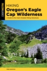 Image for Hiking Oregon&#39;s Eagle Cap Wilderness  : a guide to the area&#39;s greatest hiking adventures