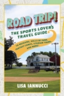 Image for Road trip: the sports lover&#39;s travel guide to museums, halls of fame, fantasy camps, stadium tours, and more!