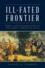 Image for Ill-fated frontier  : peril and possibilities in the early American West