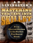 Image for A. D. Livingston&#39;s Mastering the Cast-Iron Skillet