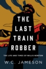 Image for The last train robber  : the life and times of Willis Newton
