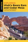 Image for Exploring Utah&#39;s Bears Ears and Cedar Mesa: A Guide to Hiking, Backpacking, Scenic Drives, and Landmarks