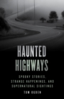 Image for Haunted highways: spooky stories, strange happenings, and supernatural sightings