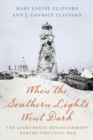 Image for When the Southern Lights Went Dark: The Lighthouse Establishment During the Civil War