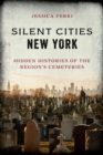 Image for Silent Cities New York: Hidden Histories of the Region&#39;s Cemeteries