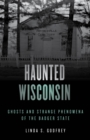 Image for Haunted Wisconsin  : ghosts and strange phenomena of the Badger State