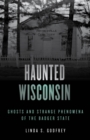 Image for Haunted Wisconsin: ghosts and strange phenomena of the Badger State