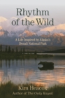 Image for Rhythm of the wild  : a life inspired by Alaska&#39;s Denali National Park