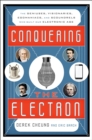 Image for Conquering the Electron: The Geniuses, Visionaries, Egomaniacs, and Scoundrels Who Built Our Electronic Age