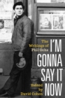 Image for I&#39;m Gonna Say It Now: The Writings of Phil Ochs