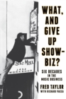 Image for What, and give up showbiz?: six decades in the music business