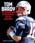 Image for Tom Brady  : a celebration of greatness on the gridiron