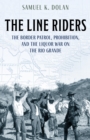 Image for The Line Riders : The Border Patrol, Prohibition, and the Liquor War on the Rio Grande