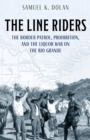 Image for The Line Riders: The Border Patrol, Prohibition, and the Liquor War on the Rio Grande