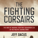 Image for The Fighting Corsairs: The Men of Marine Fighting Squadron 215 in the Pacific During WWII
